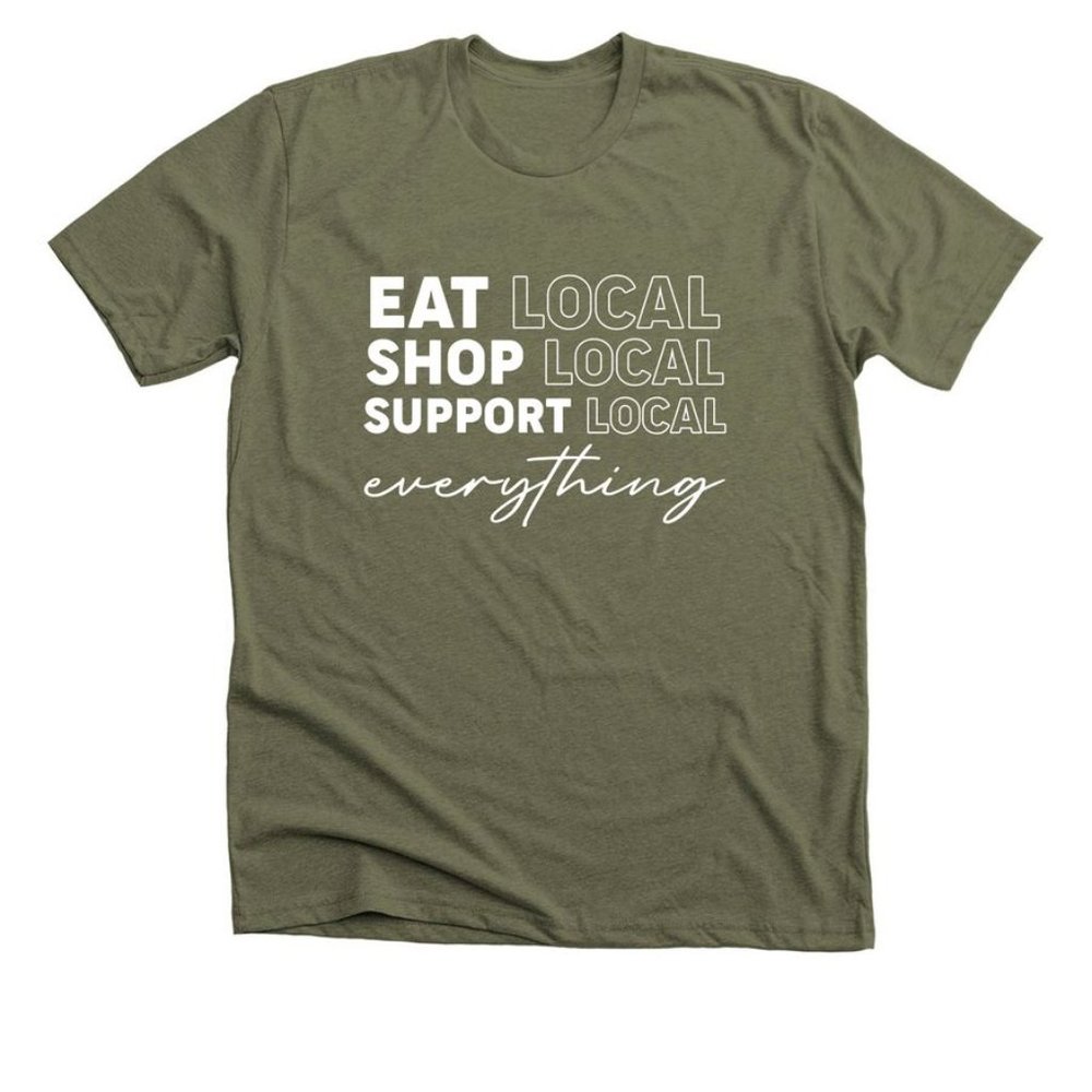 Eat Local, Shop Local, Support Local Everything T-shirt